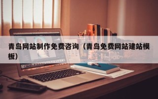 新余青岛网站制作免费咨询（青岛免费网站建站模板）